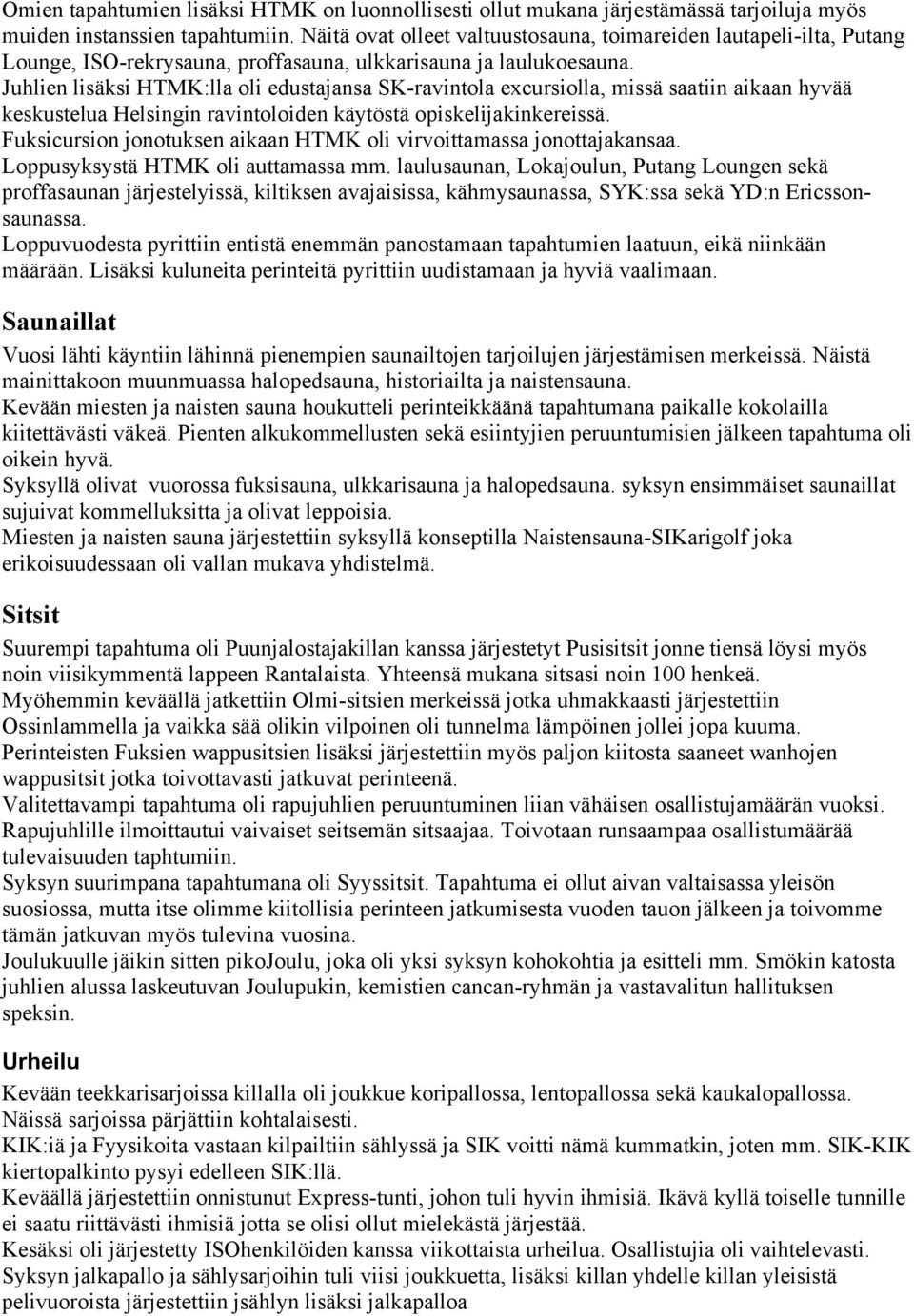 Juhlien lisäksi HTMK:lla oli edustajansa SK-ravintola excursiolla, missä saatiin aikaan hyvää keskustelua Helsingin ravintoloiden käytöstä opiskelijakinkereissä.