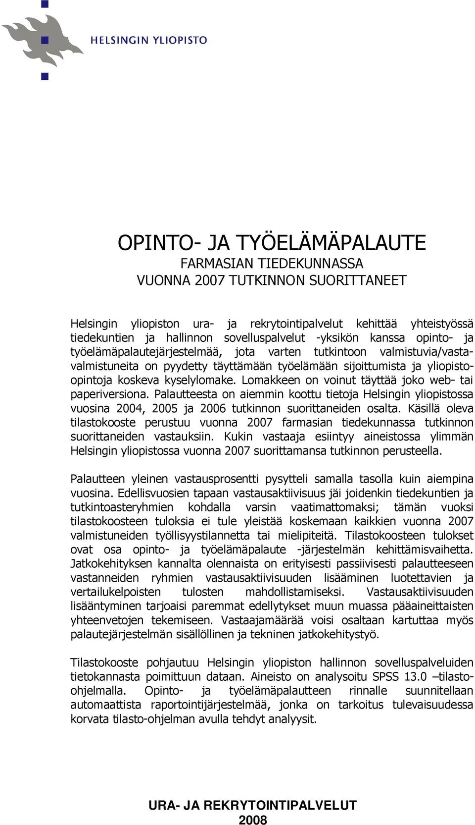 Lomakkee o voiut täyttää joko web- tai paperiversioa. Palautteesta o aiemmi koottu tietoja Helsigi yliopistossa vuosia 2004, 2005 ja 2006 tutkio suorittaeide osalta.