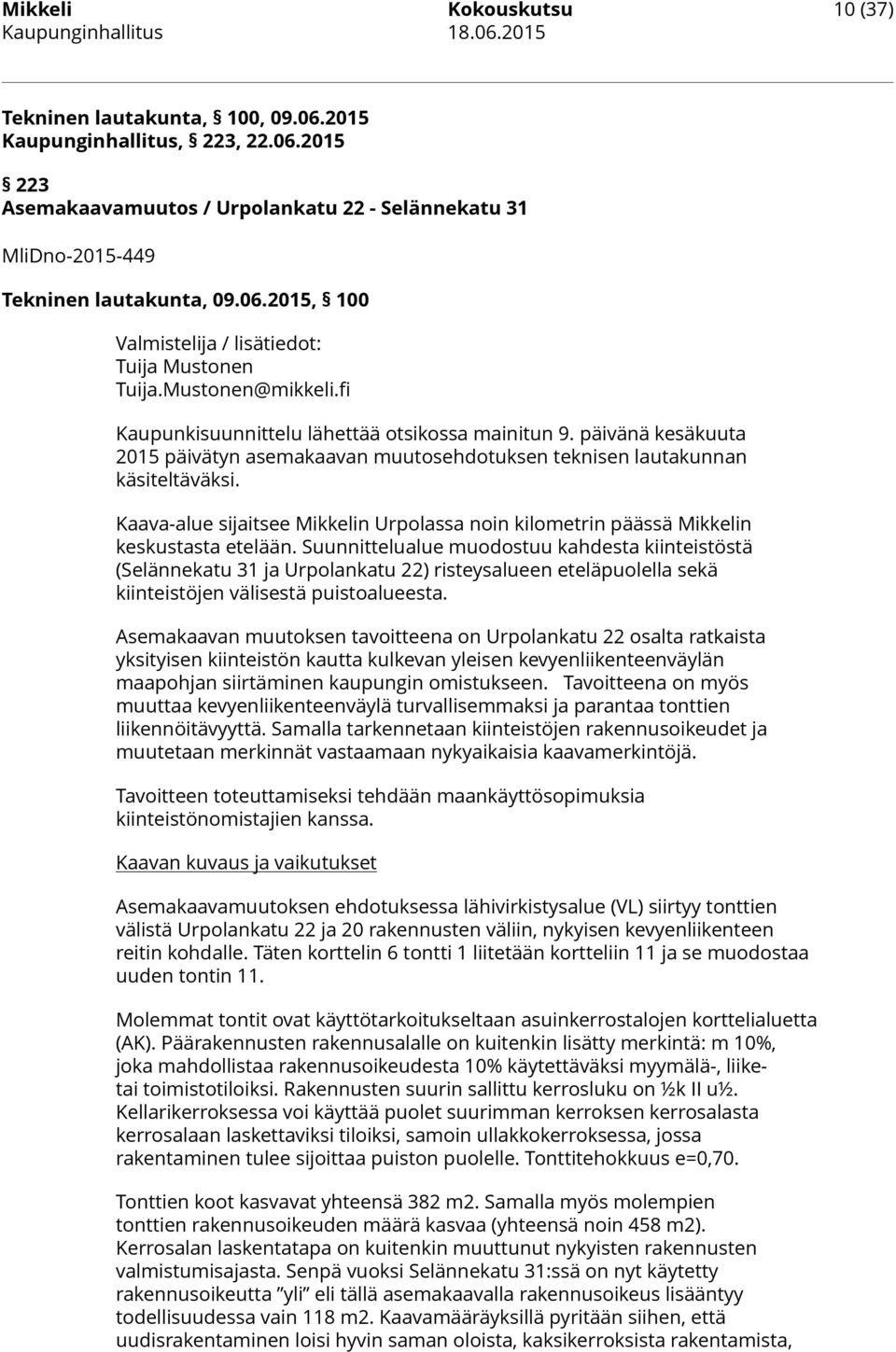 päivänä kesäkuuta 2015 päivätyn asemakaavan muutosehdotuksen teknisen lautakunnan käsiteltäväksi. Kaava-alue sijaitsee Mikkelin Urpolassa noin kilometrin päässä Mikkelin keskustasta etelään.