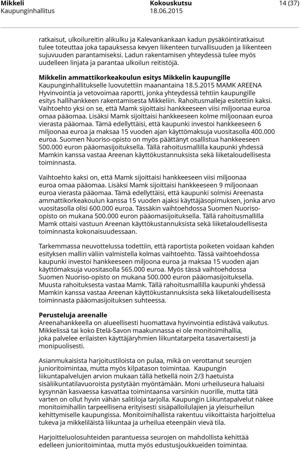 Ladun rakentamisen yhteydessä tulee myös uudelleen linjata ja parantaa ulkoilun reitistöjä. Mikkelin ammattikorkeakoulun esitys Mikkelin kaupungille Kaupunginhallitukselle luovutettiin maanantaina 18.