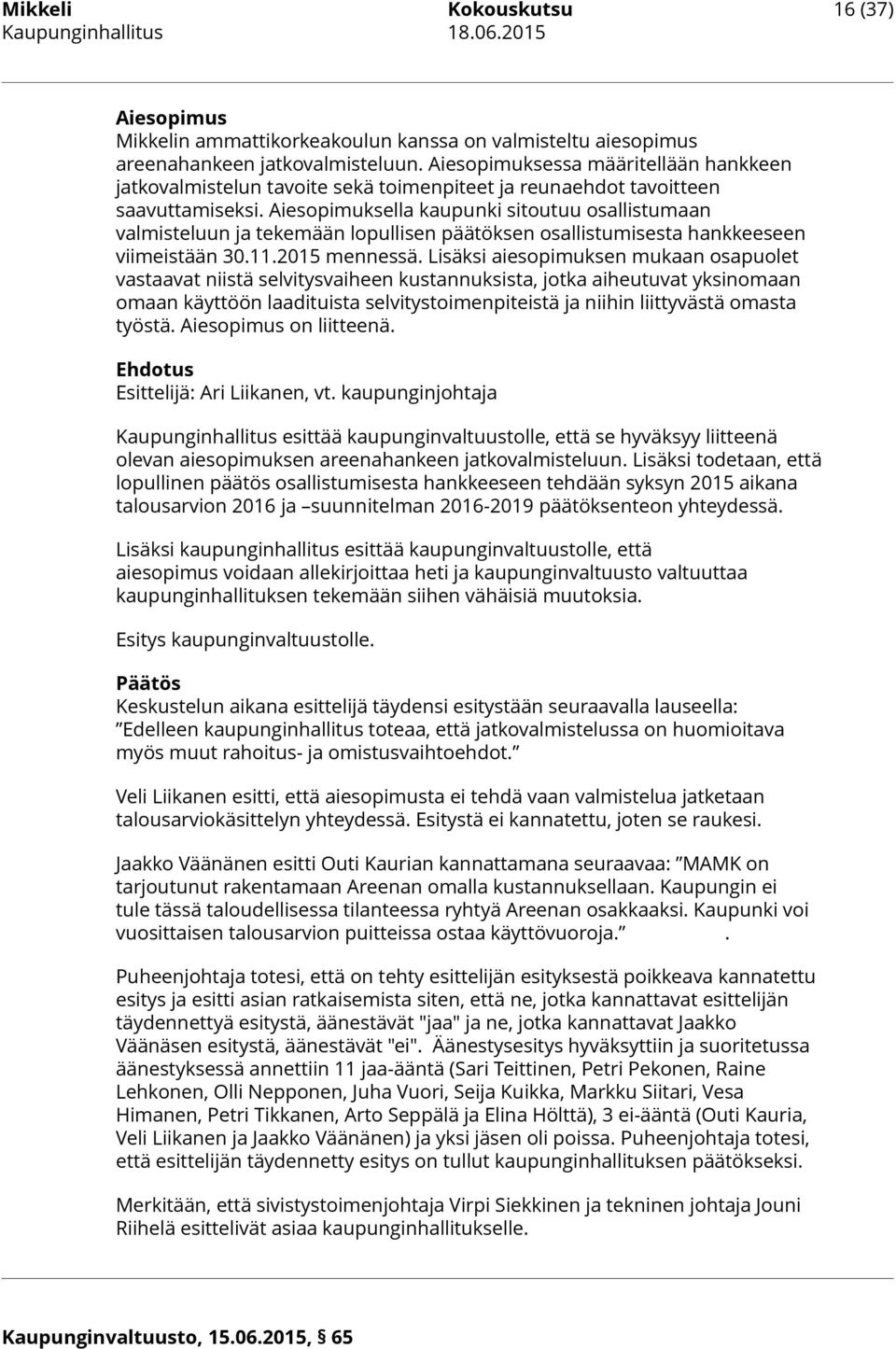 Aiesopimuksella kaupunki sitoutuu osallistumaan valmisteluun ja tekemään lopullisen päätöksen osallistumisesta hankkeeseen viimeistään 30.11.2015 mennessä.