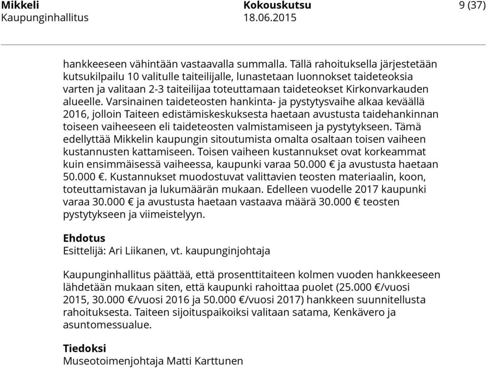 Varsinainen taideteosten hankinta- ja pystytysvaihe alkaa keväällä 2016, jolloin Taiteen edistämiskeskuksesta haetaan avustusta taidehankinnan toiseen vaiheeseen eli taideteosten valmistamiseen ja