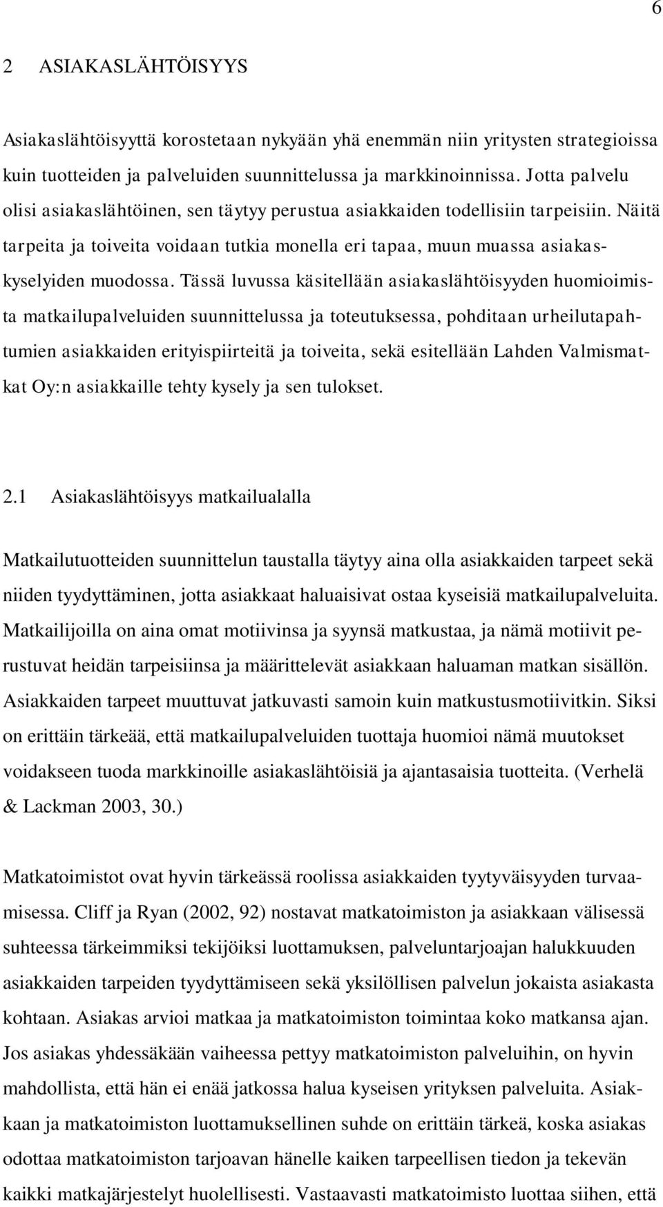 Tässä luvussa käsitellään asiakaslähtöisyyden huomioimista matkailupalveluiden suunnittelussa ja toteutuksessa, pohditaan urheilutapahtumien asiakkaiden erityispiirteitä ja toiveita, sekä esitellään