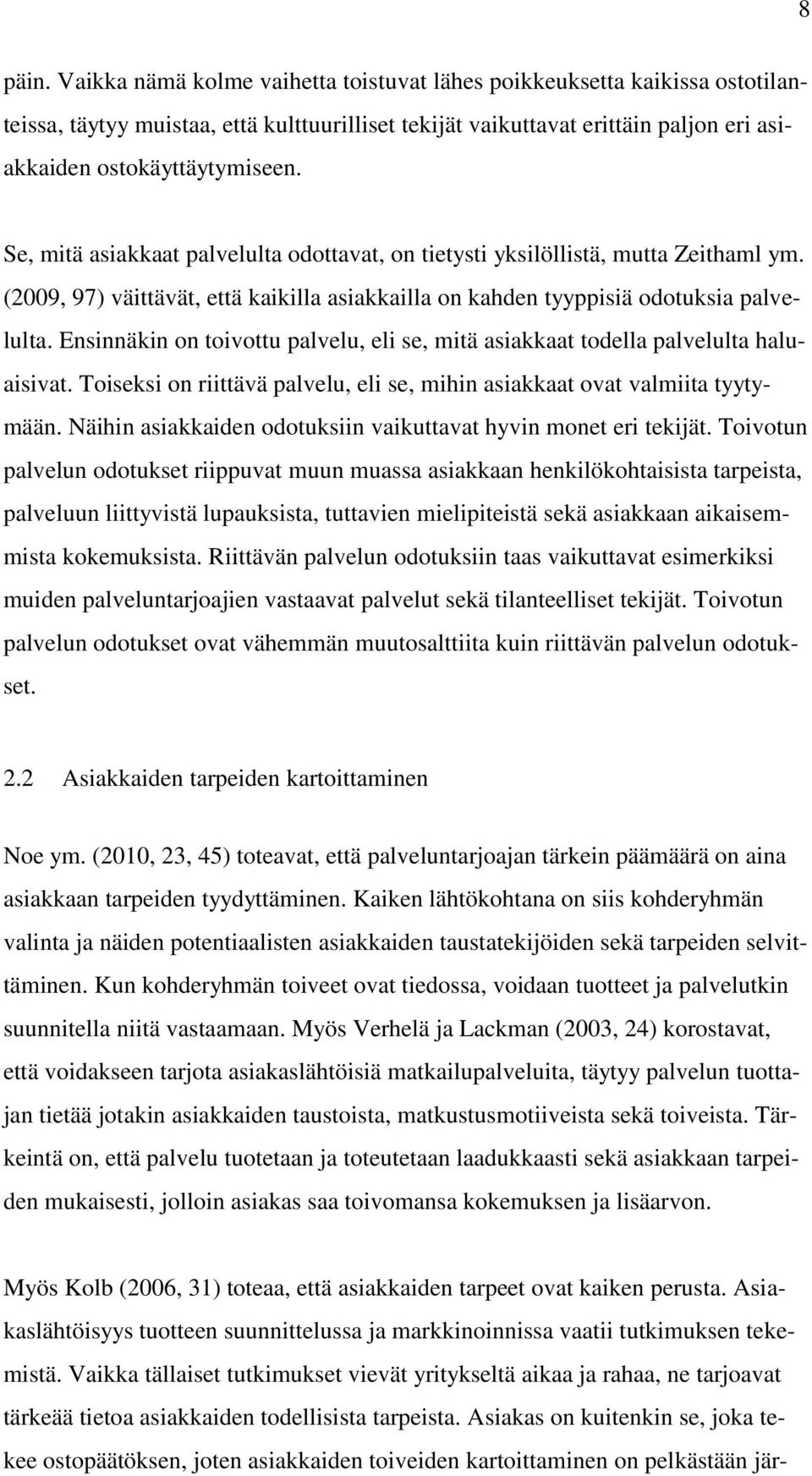 Ensinnäkin on toivottu palvelu, eli se, mitä asiakkaat todella palvelulta haluaisivat. Toiseksi on riittävä palvelu, eli se, mihin asiakkaat ovat valmiita tyytymään.