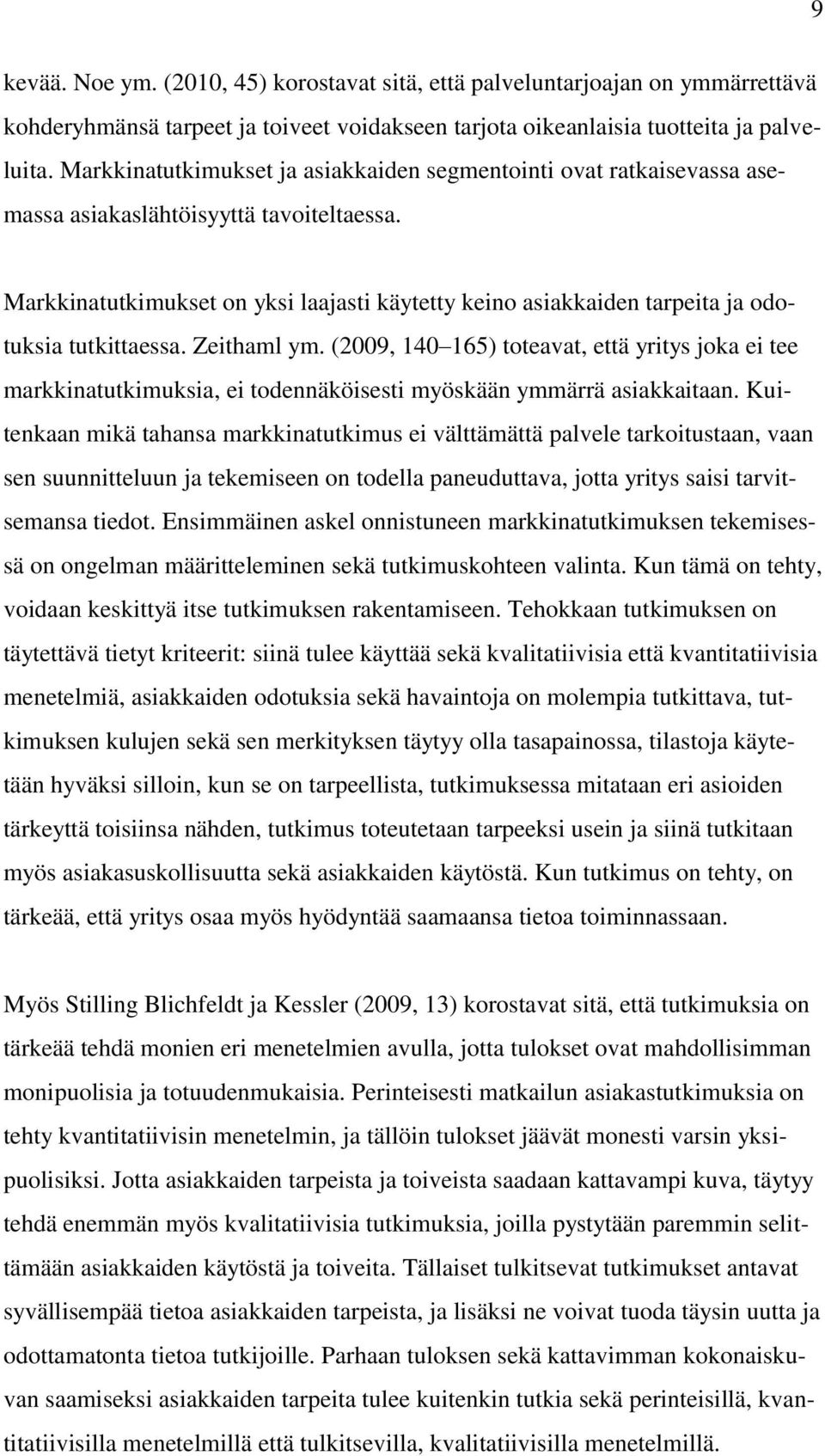 Markkinatutkimukset on yksi laajasti käytetty keino asiakkaiden tarpeita ja odotuksia tutkittaessa. Zeithaml ym.