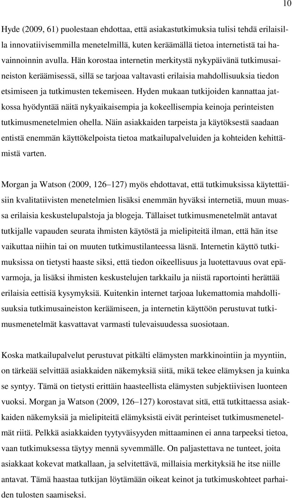 Hyden mukaan tutkijoiden kannattaa jatkossa hyödyntää näitä nykyaikaisempia ja kokeellisempia keinoja perinteisten tutkimusmenetelmien ohella.