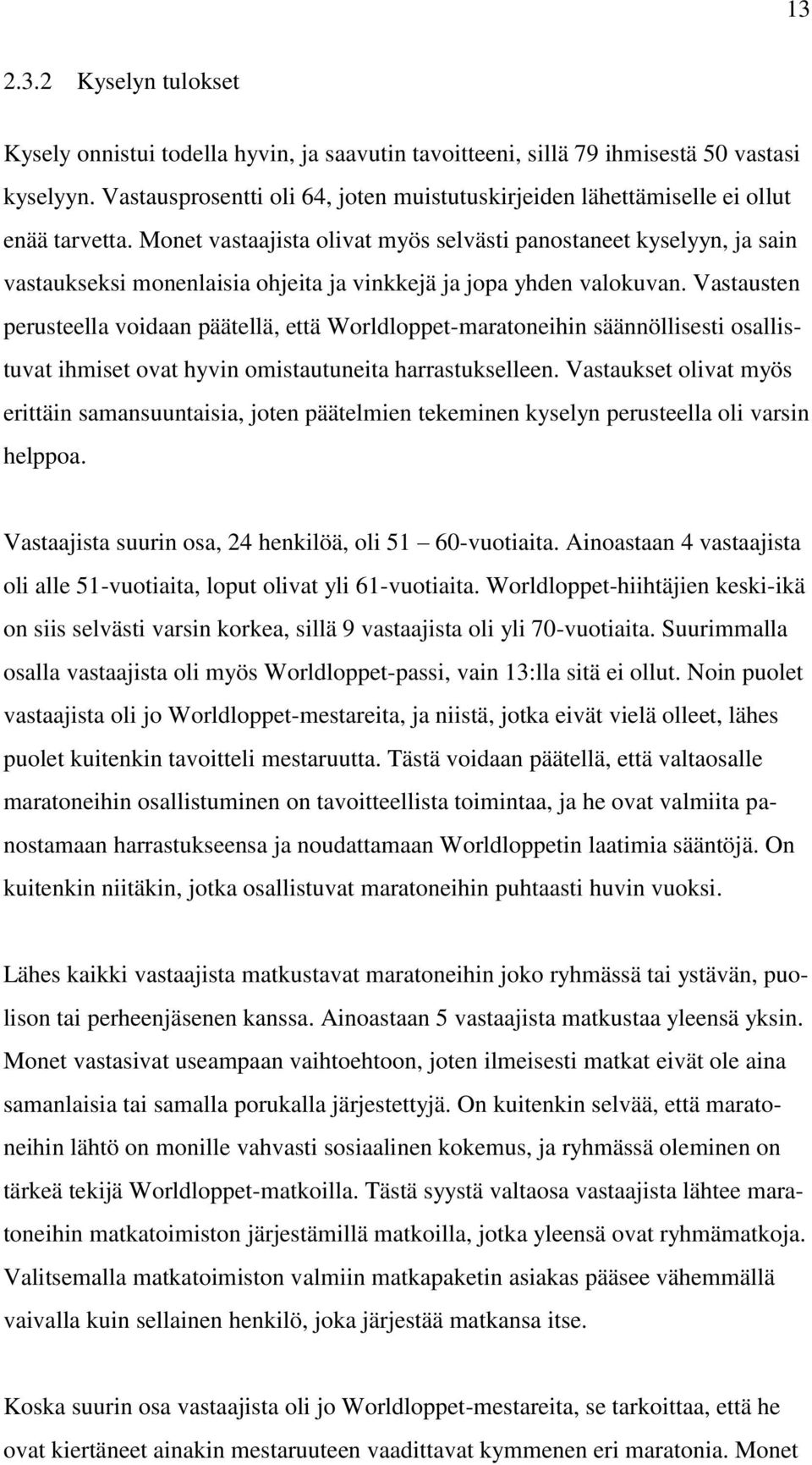 Monet vastaajista olivat myös selvästi panostaneet kyselyyn, ja sain vastaukseksi monenlaisia ohjeita ja vinkkejä ja jopa yhden valokuvan.