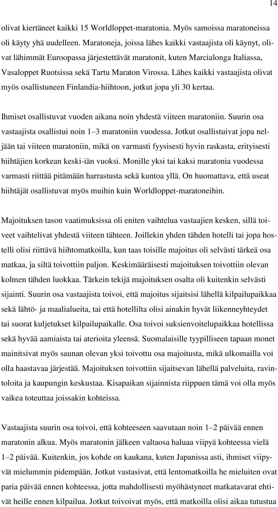 Lähes kaikki vastaajista olivat myös osallistuneen Finlandia-hiihtoon, jotkut jopa yli 30 kertaa. Ihmiset osallistuvat vuoden aikana noin yhdestä viiteen maratoniin.