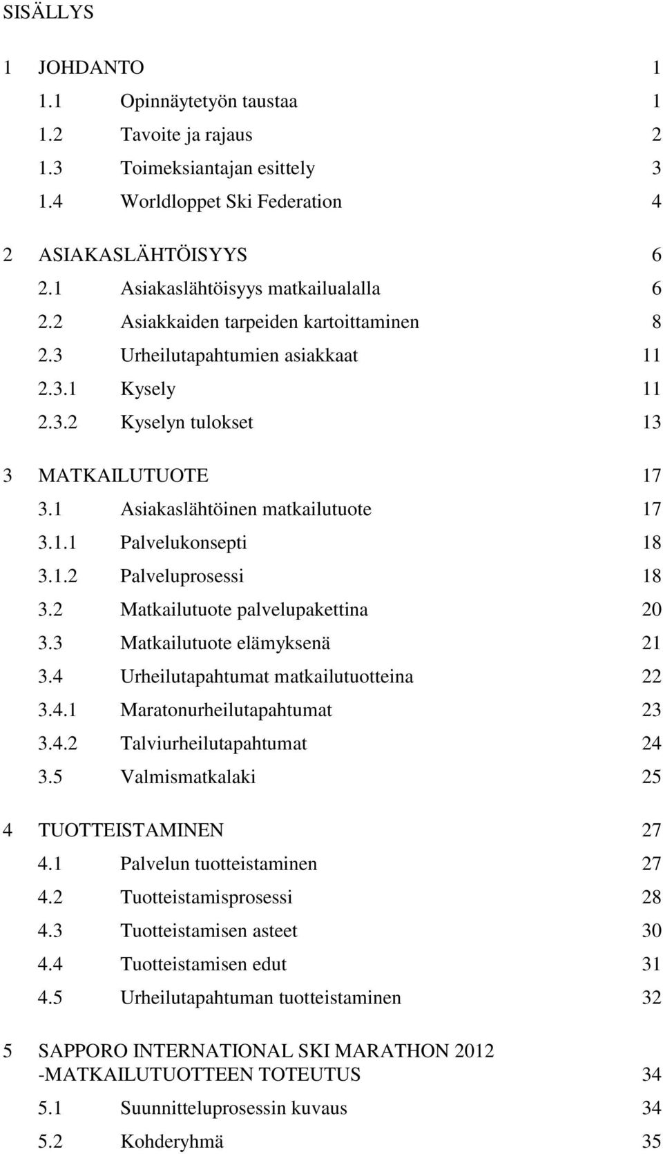 1 Asiakaslähtöinen matkailutuote 17 3.1.1 Palvelukonsepti 18 3.1.2 Palveluprosessi 18 3.2 Matkailutuote palvelupakettina 20 3.3 Matkailutuote elämyksenä 21 3.