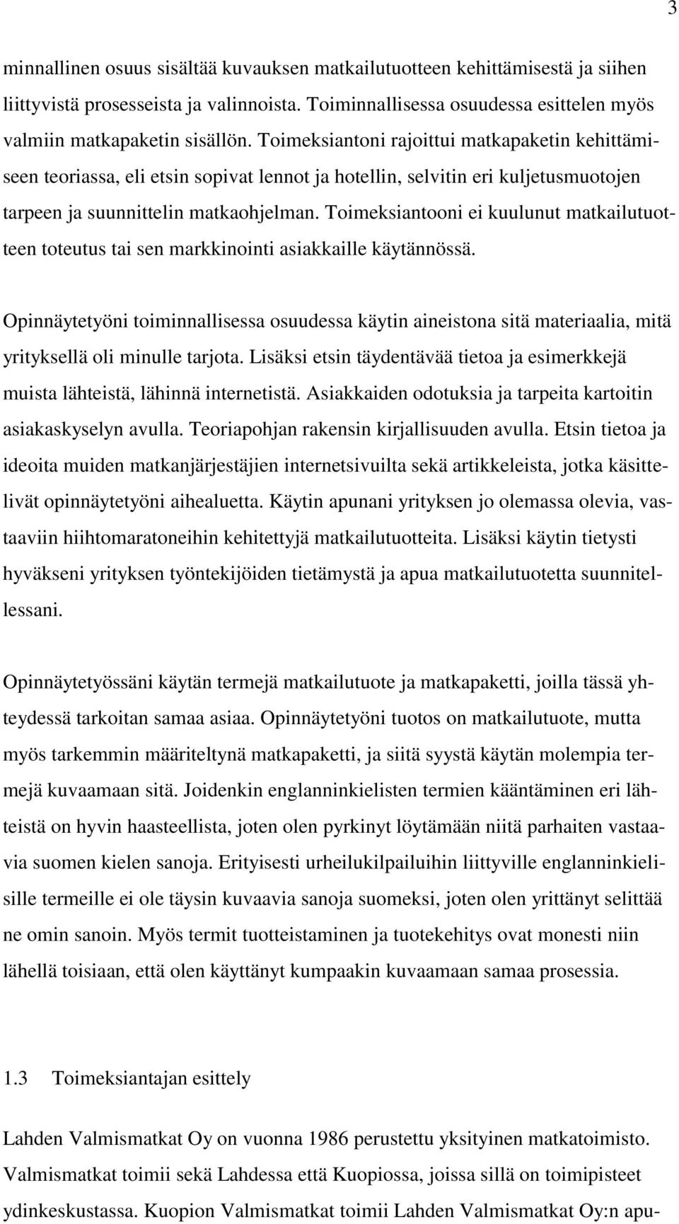 Toimeksiantooni ei kuulunut matkailutuotteen toteutus tai sen markkinointi asiakkaille käytännössä.