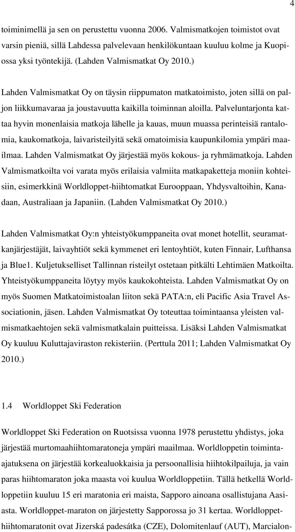 Palveluntarjonta kattaa hyvin monenlaisia matkoja lähelle ja kauas, muun muassa perinteisiä rantalomia, kaukomatkoja, laivaristeilyitä sekä omatoimisia kaupunkilomia ympäri maailmaa.