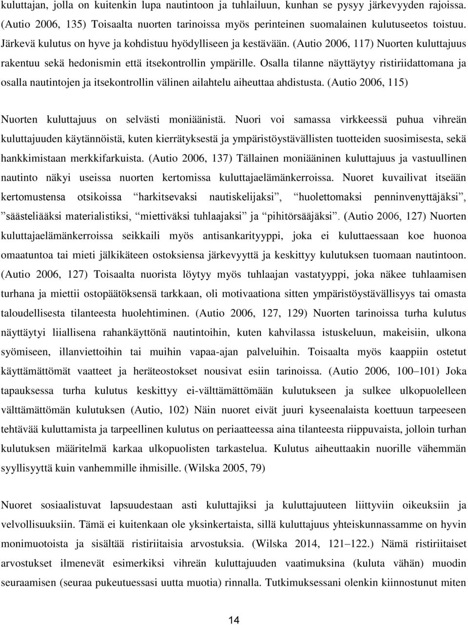 Osalla tilanne näyttäytyy ristiriidattomana ja osalla nautintojen ja itsekontrollin välinen ailahtelu aiheuttaa ahdistusta. (Autio 2006, 115) Nuorten kuluttajuus on selvästi moniäänistä.