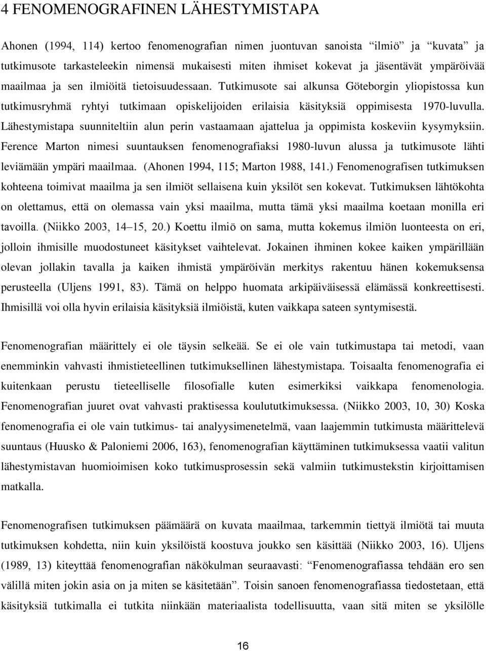 Tutkimusote sai alkunsa Göteborgin yliopistossa kun tutkimusryhmä ryhtyi tutkimaan opiskelijoiden erilaisia käsityksiä oppimisesta 1970-luvulla.