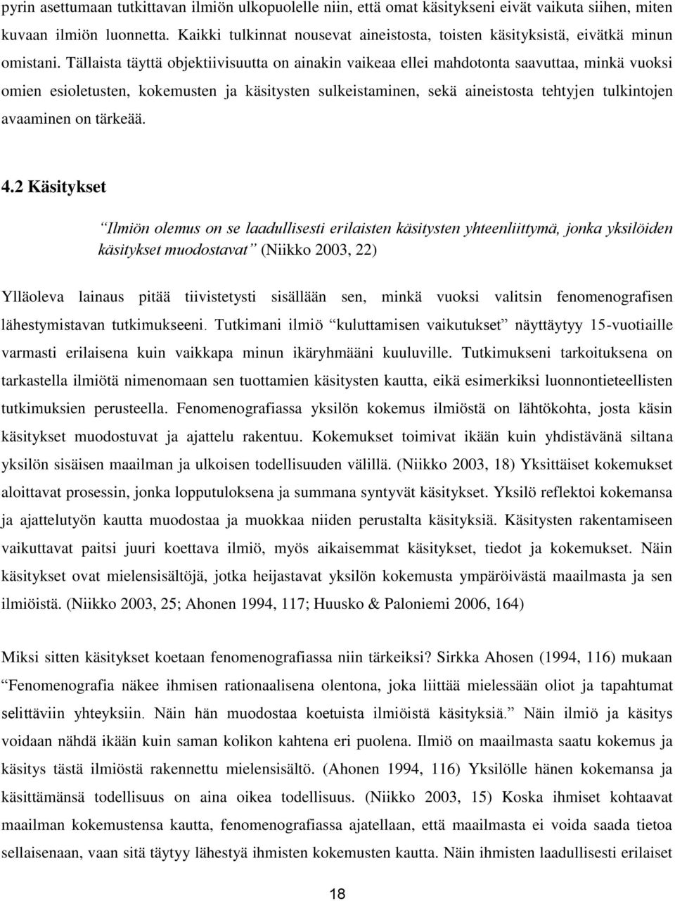 Tällaista täyttä objektiivisuutta on ainakin vaikeaa ellei mahdotonta saavuttaa, minkä vuoksi omien esioletusten, kokemusten ja käsitysten sulkeistaminen, sekä aineistosta tehtyjen tulkintojen