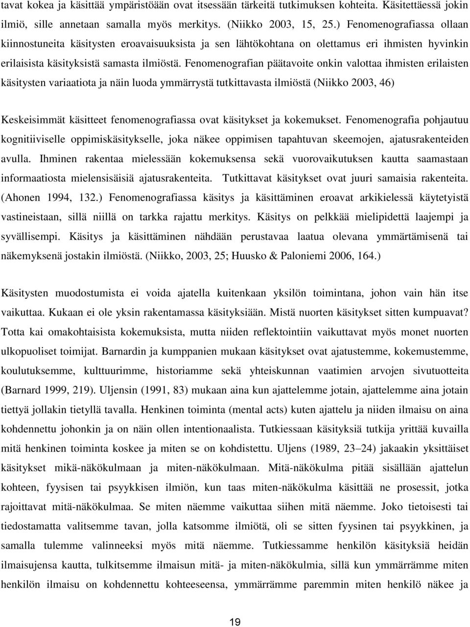 Fenomenografian päätavoite onkin valottaa ihmisten erilaisten käsitysten variaatiota ja näin luoda ymmärrystä tutkittavasta ilmiöstä (Niikko 2003, 46) Keskeisimmät käsitteet fenomenografiassa ovat