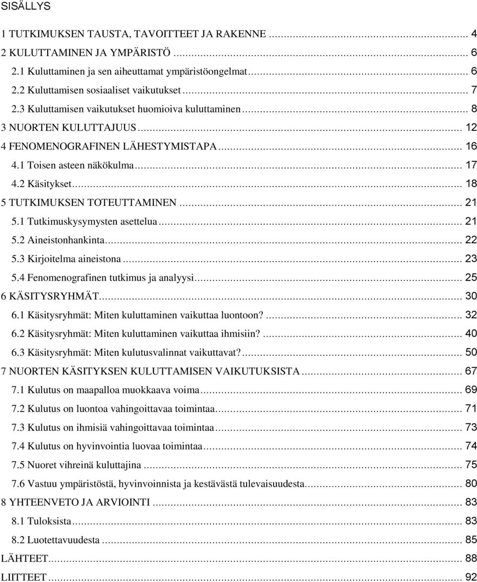 .. 18 5 TUTKIMUKSEN TOTEUTTAMINEN... 21 5.1 Tutkimuskysymysten asettelua... 21 5.2 Aineistonhankinta... 22 5.3 Kirjoitelma aineistona... 23 5.4 Fenomenografinen tutkimus ja analyysi.