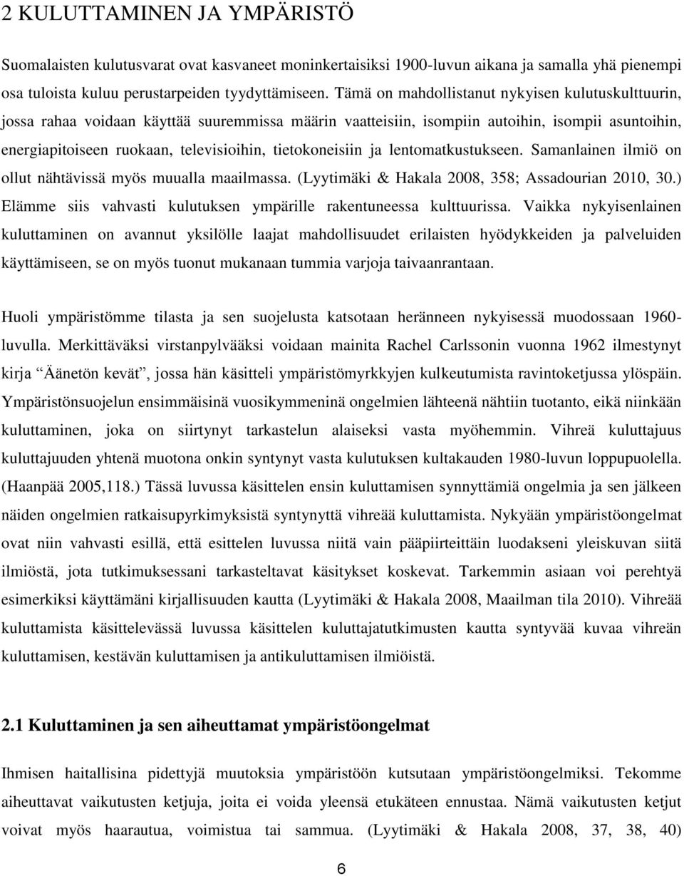 tietokoneisiin ja lentomatkustukseen. Samanlainen ilmiö on ollut nähtävissä myös muualla maailmassa. (Lyytimäki & Hakala 2008, 358; Assadourian 2010, 30.