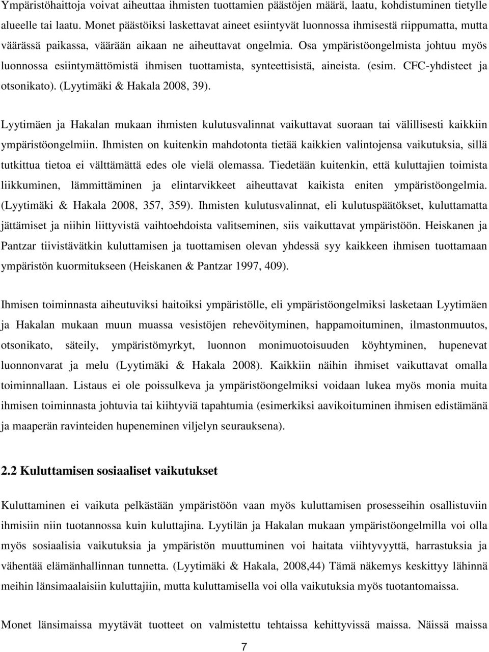 Osa ympäristöongelmista johtuu myös luonnossa esiintymättömistä ihmisen tuottamista, synteettisistä, aineista. (esim. CFC-yhdisteet ja otsonikato). (Lyytimäki & Hakala 2008, 39).