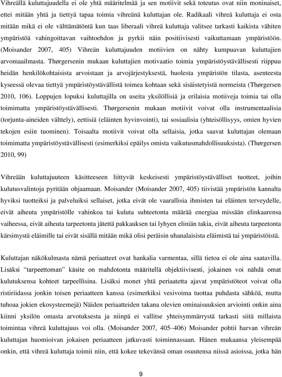 positiivisesti vaikuttamaan ympäristöön. (Moisander 2007, 405) Vihreän kuluttajuuden motiivien on nähty kumpuavan kuluttajien arvomaailmasta.