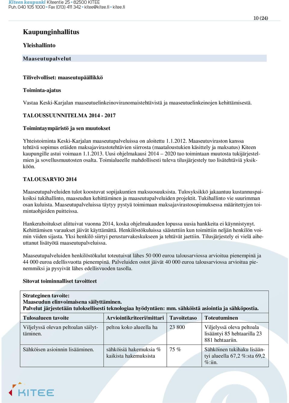 Maaseutuviraston kanssa tehtävä sopimus eräiden maksajavirastotehtävien siirrosta (maataloustukien käsittely ja maksatus) Kiteen kaupungille astui voimaan 1.1.2013.