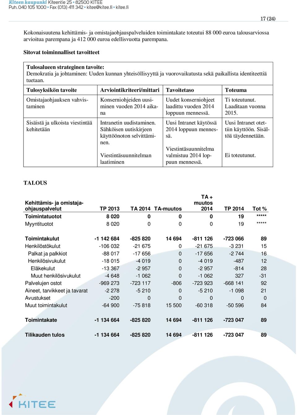 Tulosyksikön tavoite Arviointikriteeri/mittari Tavoitetaso Toteuma Omistajaohjauksen vahvistaminen Konserniohjeiden uusiminen vuoden 2014 aikana Uudet konserniohjeet laadittu vuoden 2014 loppuun