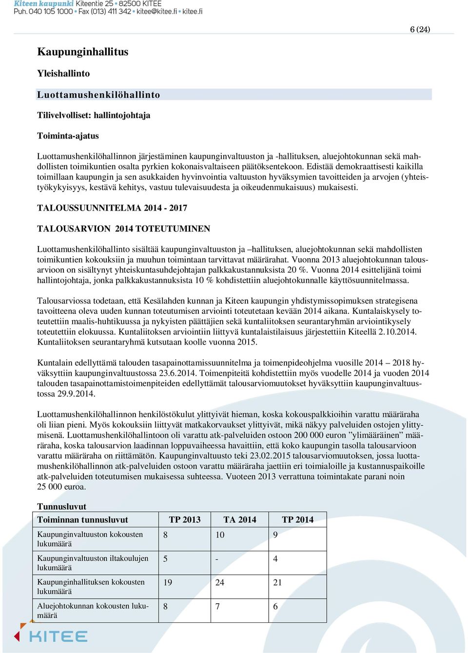 Edistää demokraattisesti kaikilla toimillaan kaupungin ja sen asukkaiden hyvinvointia valtuuston hyväksymien tavoitteiden ja arvojen (yhteistyökykyisyys, kestävä kehitys, vastuu tulevaisuudesta ja