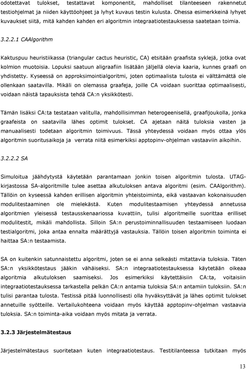 2.1 CAAlgorithm Kaktuspuu heuristiikassa (triangular cactus heuristic, CA) etsitään graafista syklejä, jotka ovat kolmion muotoisia.