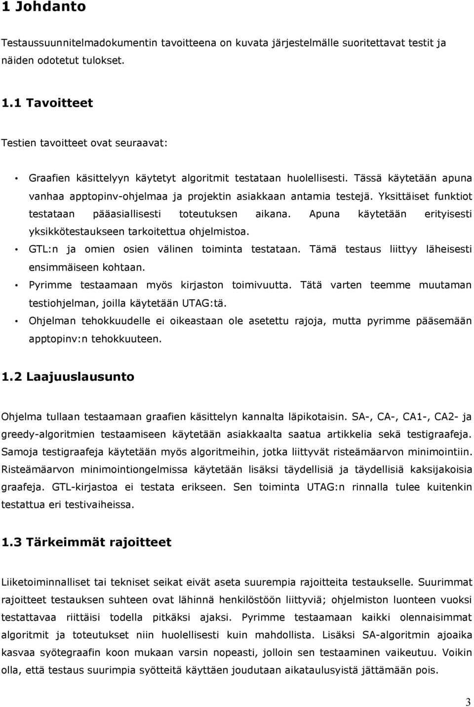 Yksittäiset funktiot testataan pääasiallisesti toteutuksen aikana. Apuna käytetään erityisesti yksikkötestaukseen tarkoitettua ohjelmistoa. GTL:n ja omien osien välinen toiminta testataan.