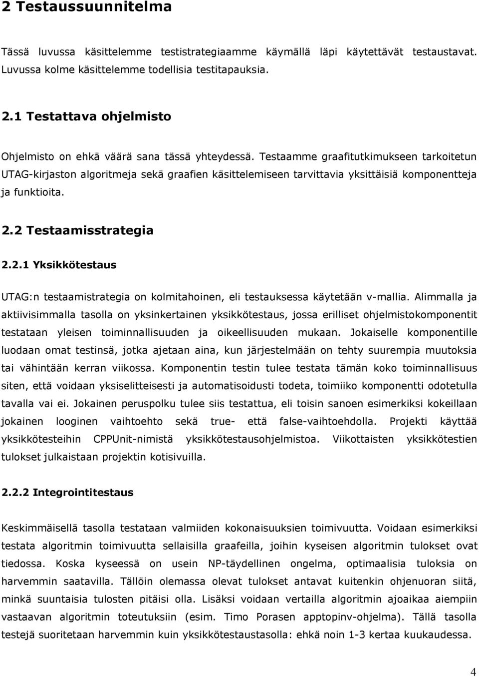 Testaamme graafitutkimukseen tarkoitetun UTAG-kirjaston algoritmeja sekä graafien käsittelemiseen tarvittavia yksittäisiä komponentteja ja funktioita. 2.