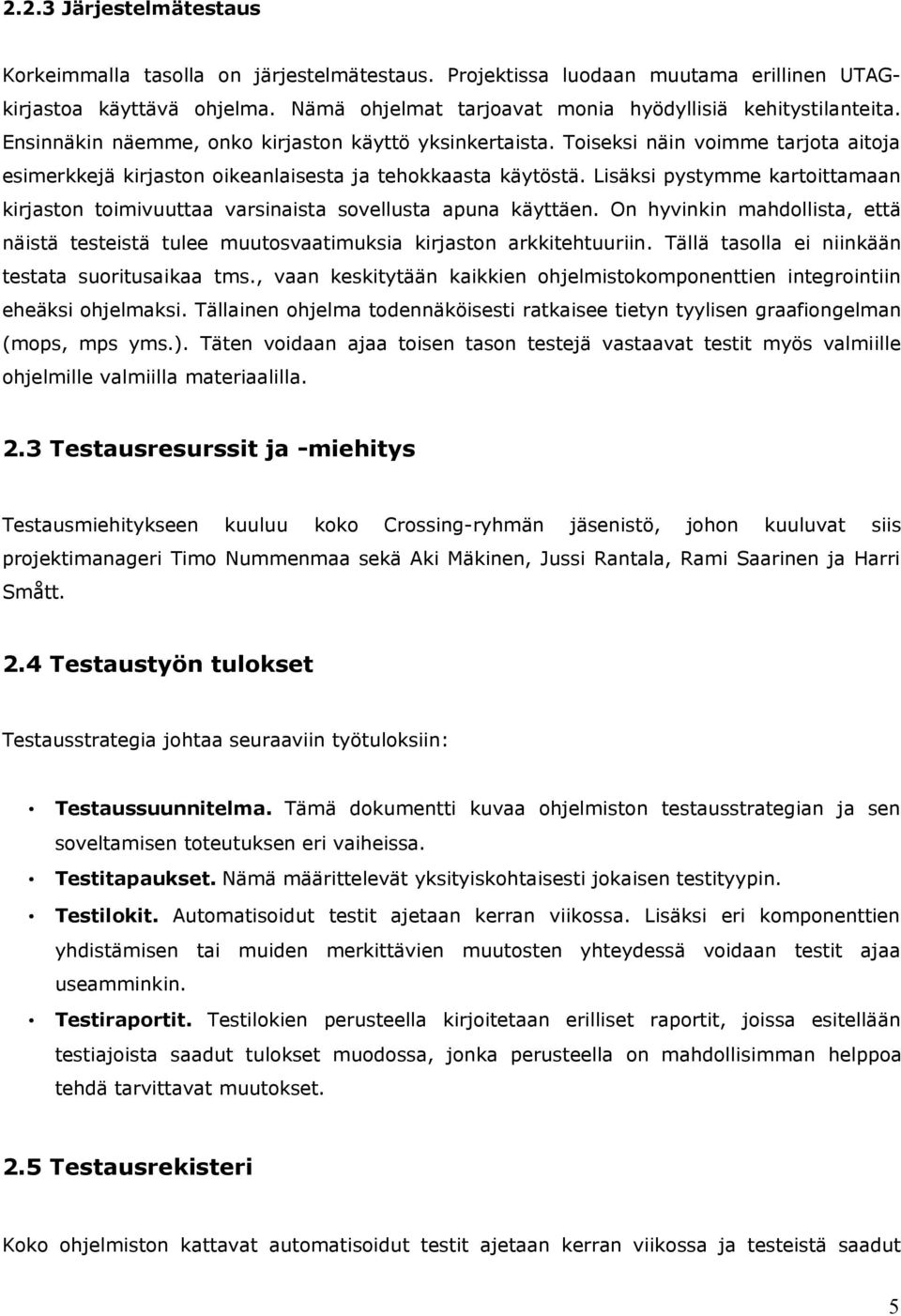 Lisäksi pystymme kartoittamaan kirjaston toimivuuttaa varsinaista sovellusta apuna käyttäen. On hyvinkin mahdollista, että näistä testeistä tulee muutosvaatimuksia kirjaston arkkitehtuuriin.