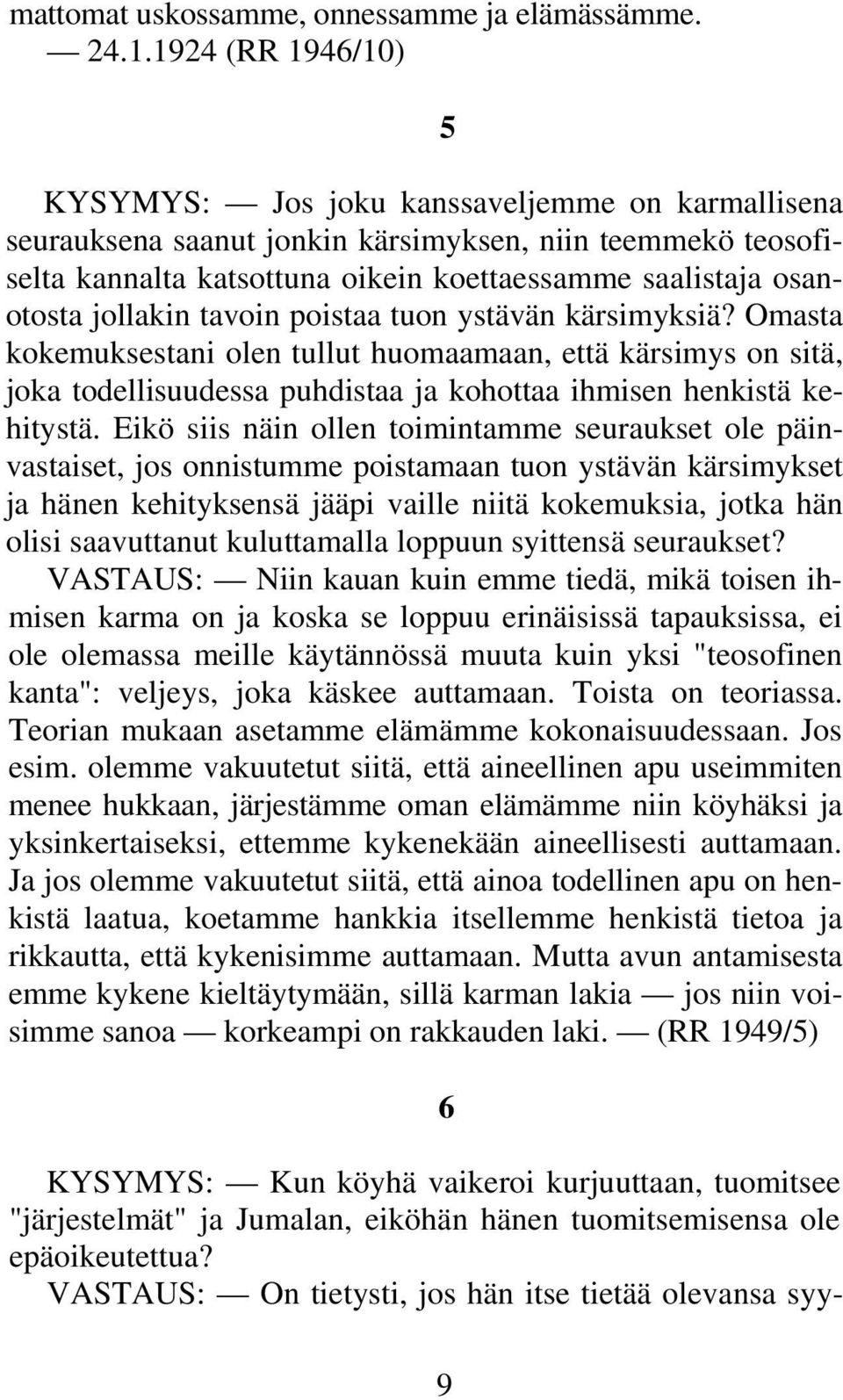 jollakin tavoin poistaa tuon ystävän kärsimyksiä? Omasta kokemuksestani olen tullut huomaamaan, että kärsimys on sitä, joka todellisuudessa puhdistaa ja kohottaa ihmisen henkistä kehitystä.