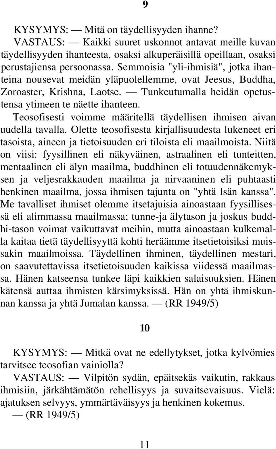 Teosofisesti voimme määritellä täydellisen ihmisen aivan uudella tavalla. Olette teosofisesta kirjallisuudesta lukeneet eri tasoista, aineen ja tietoisuuden eri tiloista eli maailmoista.