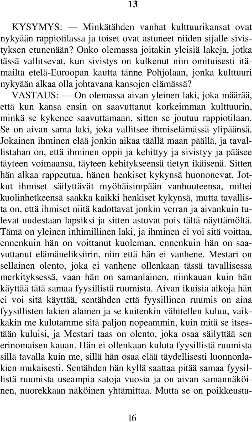 kansojen elämässä? VASTAUS: On olemassa aivan yleinen laki, joka määrää, että kun kansa ensin on saavuttanut korkeimman kulttuurin, minkä se kykenee saavuttamaan, sitten se joutuu rappiotilaan.