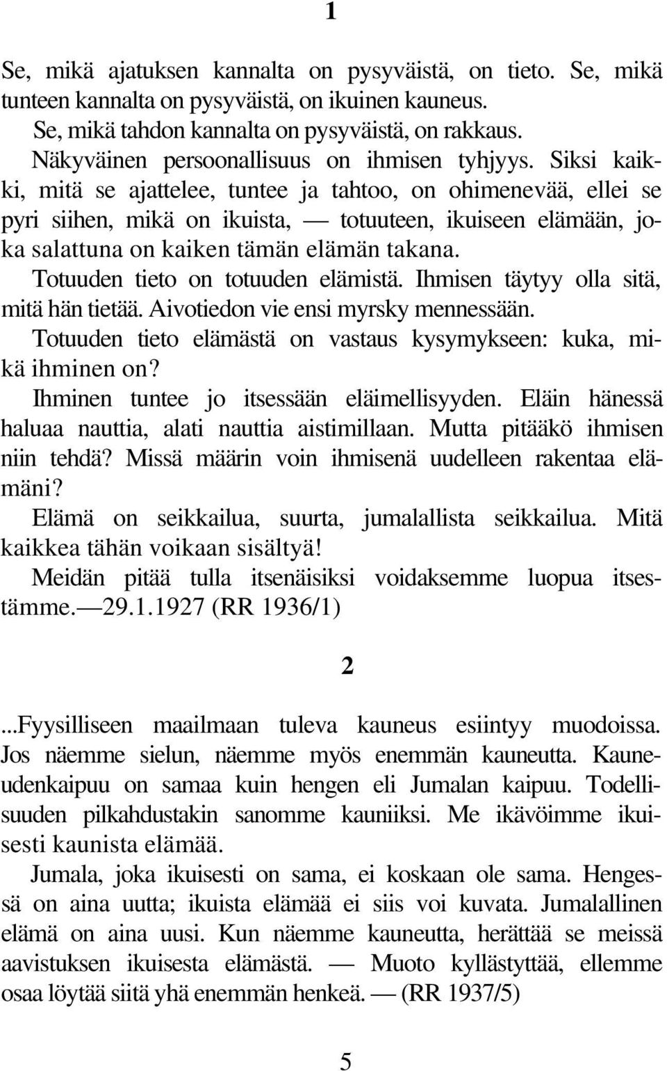 Siksi kaikki, mitä se ajattelee, tuntee ja tahtoo, on ohimenevää, ellei se pyri siihen, mikä on ikuista, totuuteen, ikuiseen elämään, joka salattuna on kaiken tämän elämän takana.