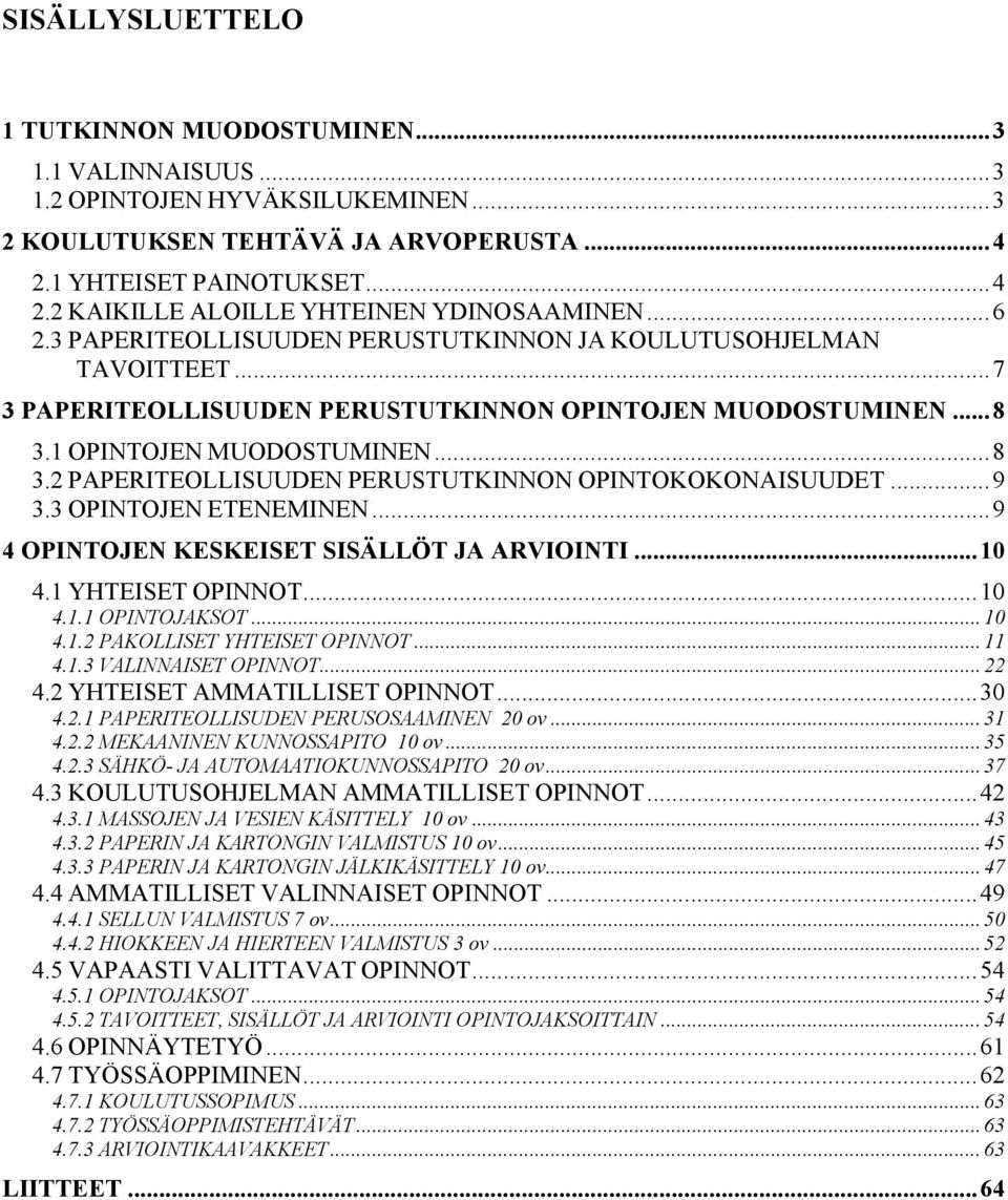 1 OPINTOJEN MUODOSTUMINEN... 8 3.2 PAPERITEOLLISUUDEN PERUSTUTKINNON OPINTOKOKONAISUUDET... 9 3.3 OPINTOJEN ETENEMINEN... 9 4 OPINTOJEN KESKEISET SISÄLLÖT JA ARVIOINTI... 10 4.1 YHTEISET OPINNOT.