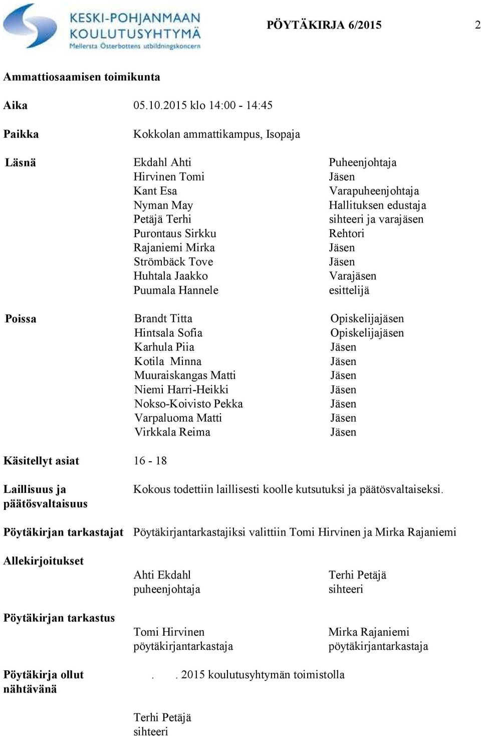 Purontaus Sirkku Rehtori Rajaniemi Mirka Strömbäck Tove Huhtala Jaakko Varajäsen Puumala Hannele esittelijä Poissa Brandt Titta Opiskelijajäsen Hintsala Sofia Opiskelijajäsen Karhula Piia Kotila