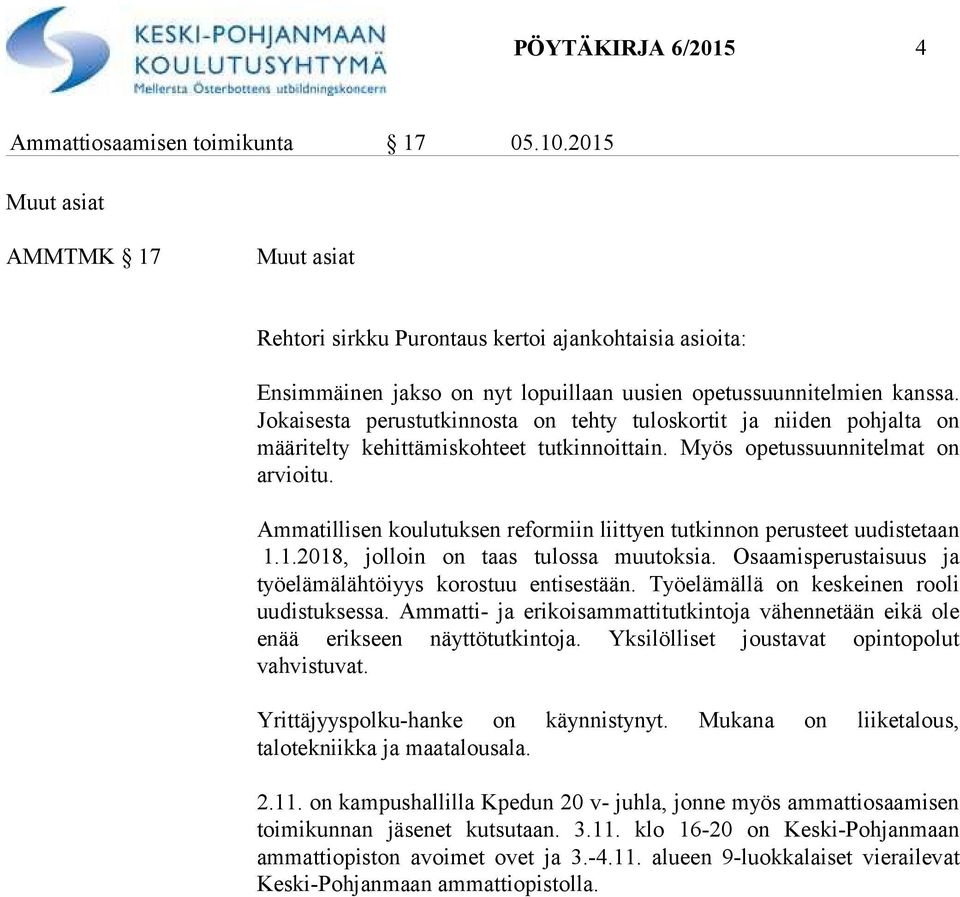 Jokaisesta perustutkinnosta on tehty tuloskortit ja niiden pohjalta on määritelty kehittämiskohteet tutkinnoittain. Myös opetussuunnitelmat on arvioitu.