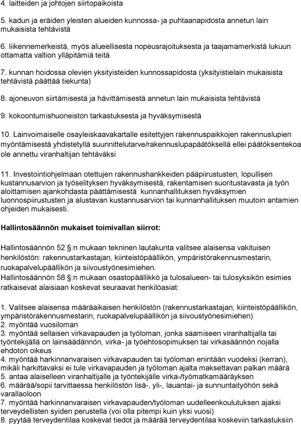 kunnan hoidossa olevien yksityisteiden kunnossapidosta (yksityistielain mukaisista tehtävistä päättää tiekunta) 8. ajoneuvon siirtämisestä ja hävittämisestä annetun lain mukaisista tehtävistä 9.