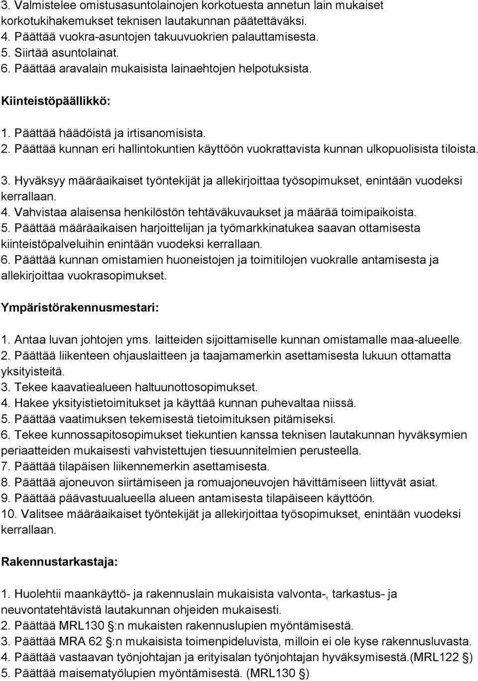 Päättää kunnan eri hallintokuntien käyttöön vuokrattavis ta kunnan ulkopuolisista tiloista. 3. Hyväksyy määräaikaiset työntekijät ja allekirjoittaa työsopimukset, enintään vuodeksi kerrallaan. 4.