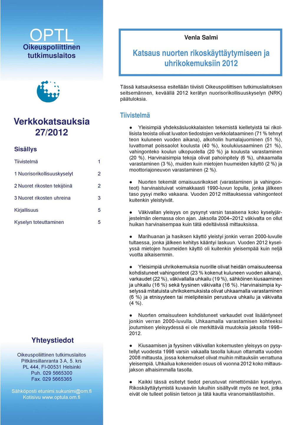 Verkkokatsauksia 7/01 Sisällys Tiivistelmä 1 1 Nuorisorikollisuuskyselyt Nuoret rikosten tekijöinä 3 Nuoret rikosten uhreina 3 Kirjallisuus 5 Kyselyn toteuttaminen 5 Tiivistelmä Yleisimpiä