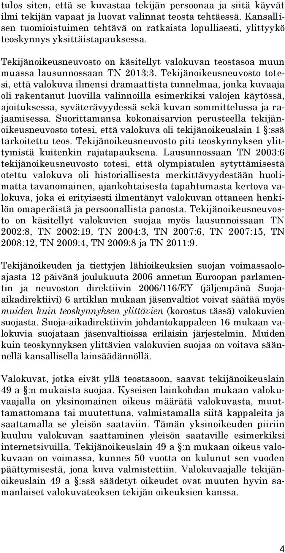 Tekijänoikeusneuvosto totesi, että valokuva ilmensi dramaattista tunnelmaa, jonka kuvaaja oli rakentanut luovilla valinnoilla esimerkiksi valojen käytössä, ajoituksessa, syväterävyydessä sekä kuvan