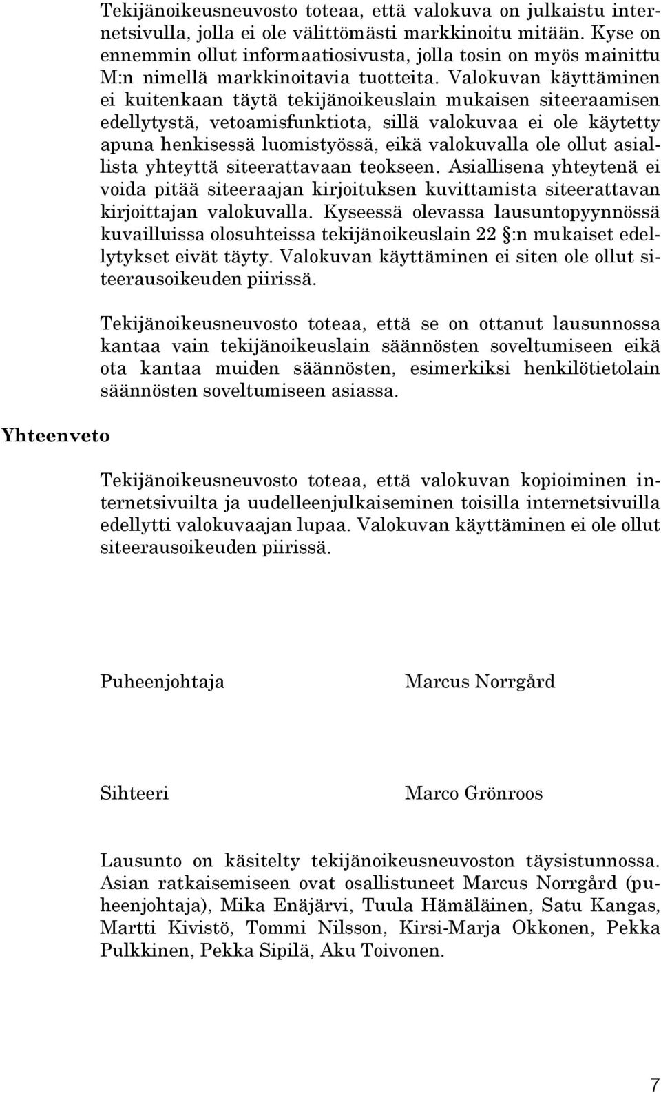 Valokuvan käyttäminen ei kuitenkaan täytä tekijänoikeuslain mukaisen siteeraamisen edellytystä, vetoamisfunktiota, sillä valokuvaa ei ole käytetty apuna henkisessä luomistyössä, eikä valokuvalla ole