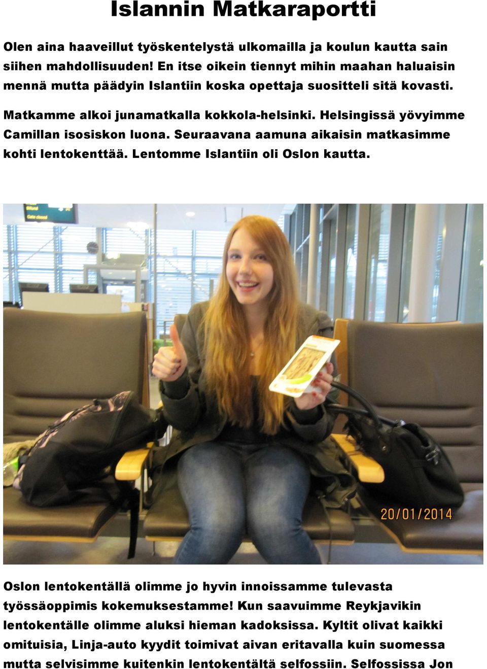Helsingissä yövyimme Camillan isosiskon luona. Seuraavana aamuna aikaisin matkasimme kohti lentokenttää. Lentomme Islantiin oli Oslon kautta.