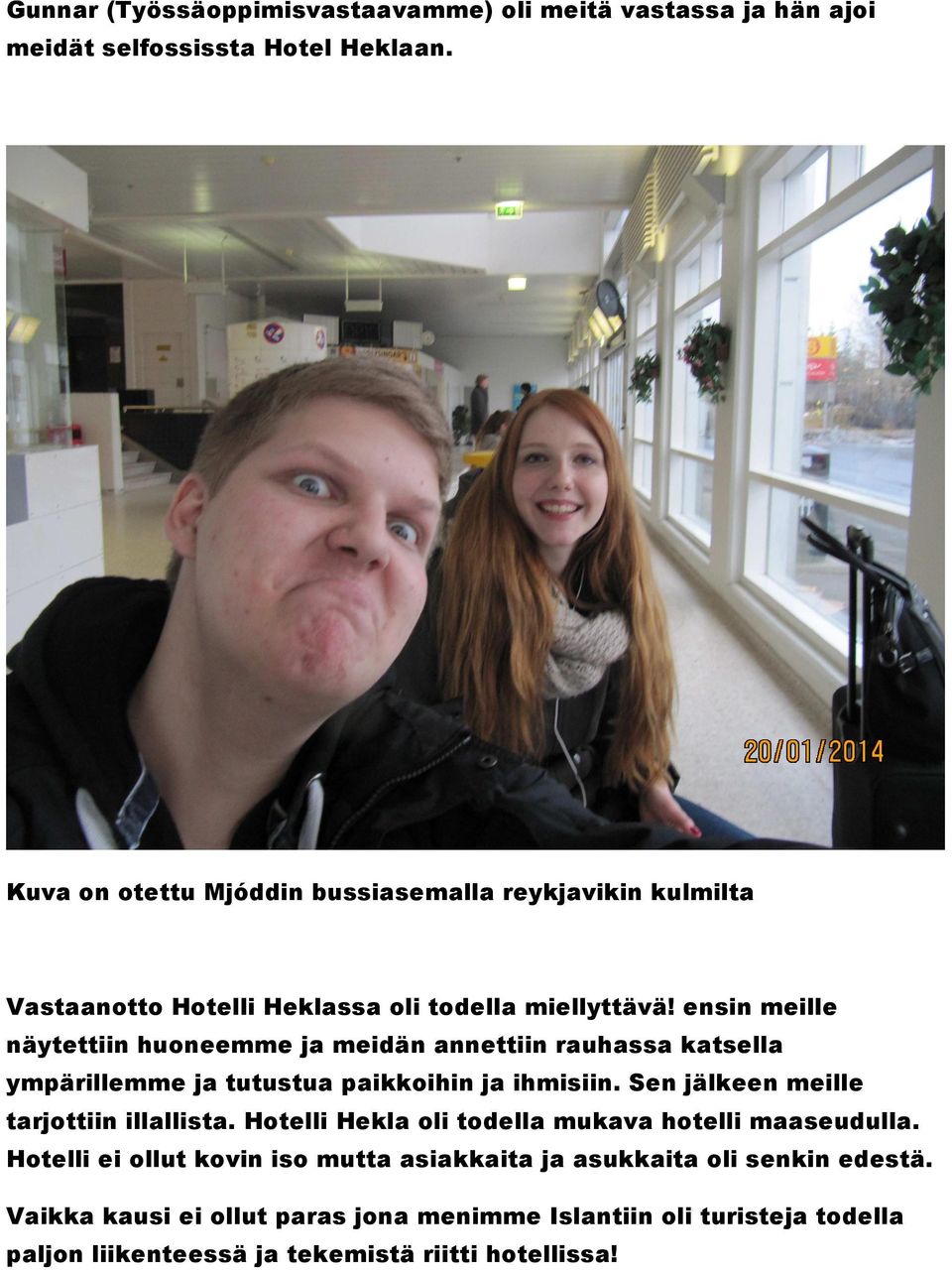 ensin meille näytettiin huoneemme ja meidän annettiin rauhassa katsella ympärillemme ja tutustua paikkoihin ja ihmisiin.