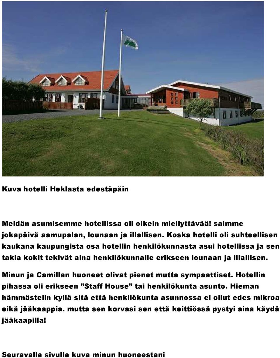 ja illallisen. Minun ja Camillan huoneet olivat pienet mutta sympaattiset. Hotellin pihassa oli erikseen Staff House tai henkilökunta asunto.