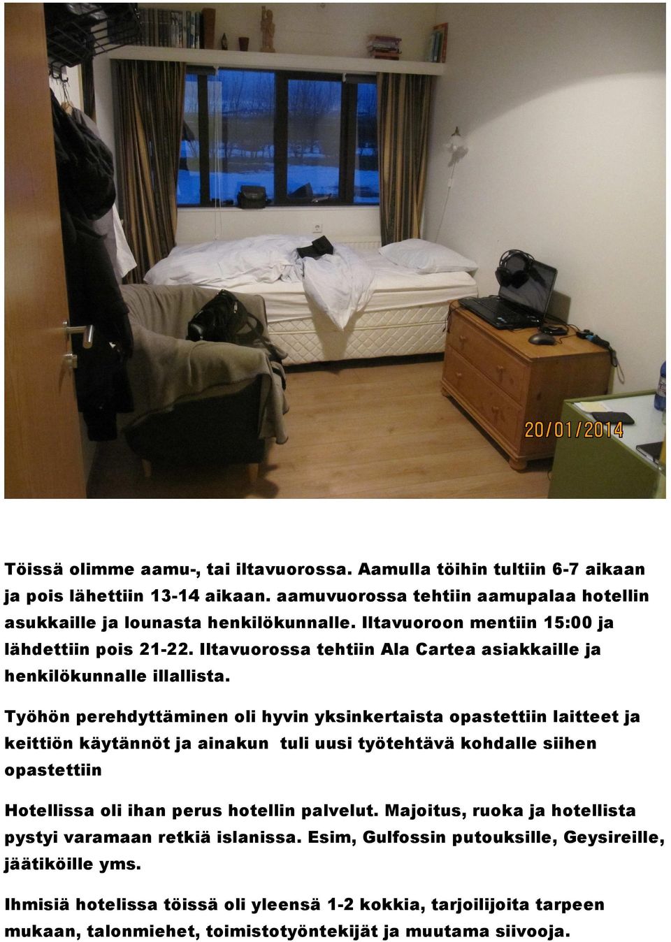 Työhön perehdyttäminen oli hyvin yksinkertaista opastettiin laitteet ja keittiön käytännöt ja ainakun tuli uusi työtehtävä kohdalle siihen opastettiin Hotellissa oli ihan perus hotellin