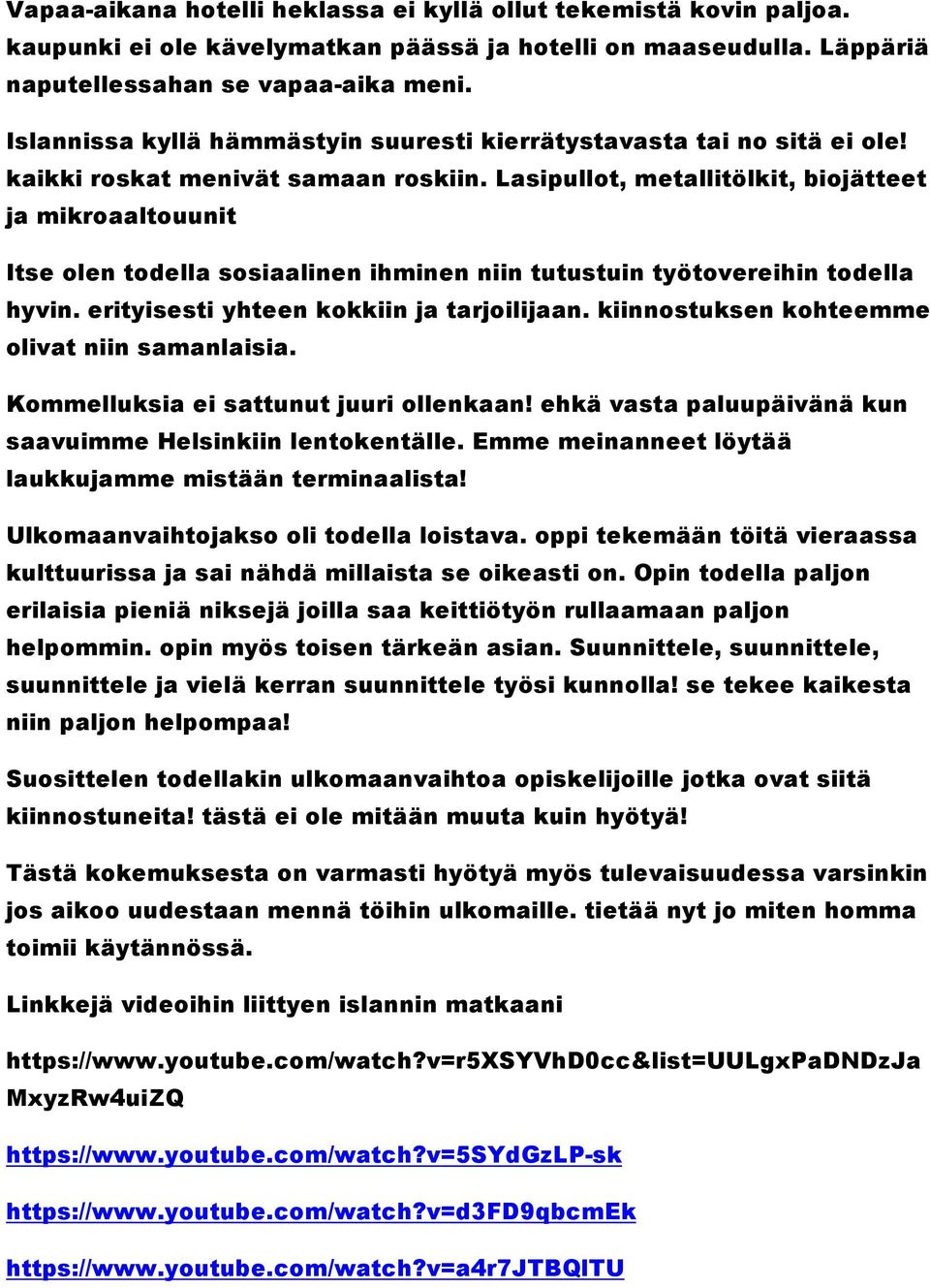Lasipullot, metallitölkit, biojätteet ja mikroaaltouunit Itse olen todella sosiaalinen ihminen niin tutustuin työtovereihin todella hyvin. erityisesti yhteen kokkiin ja tarjoilijaan.