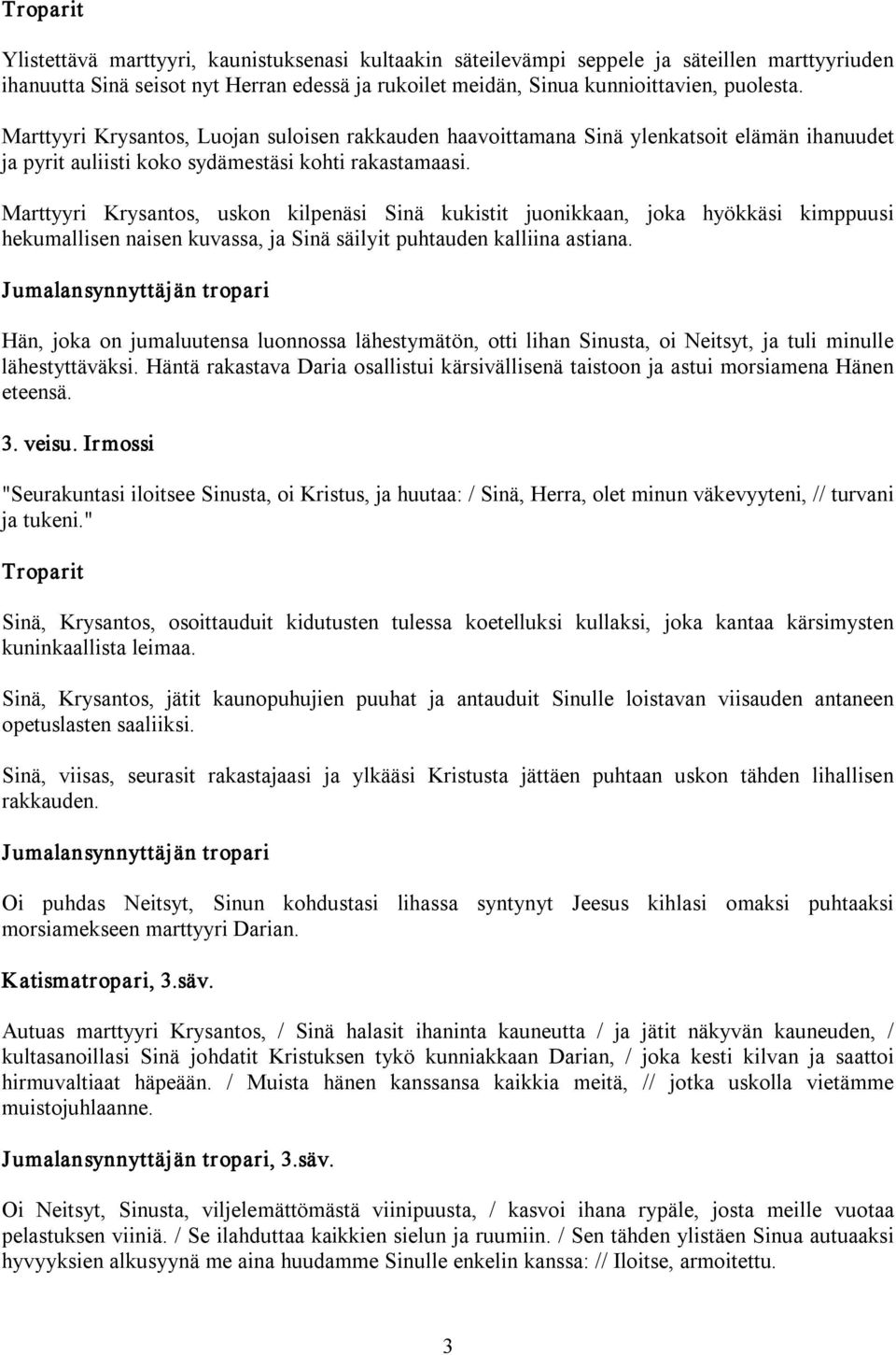 Marttyyri Krysantos, uskon kilpenäsi Sinä kukistit juonikkaan, joka hyökkäsi kimppuusi hekumallisen naisen kuvassa, ja Sinä säilyit puhtauden kalliina astiana.