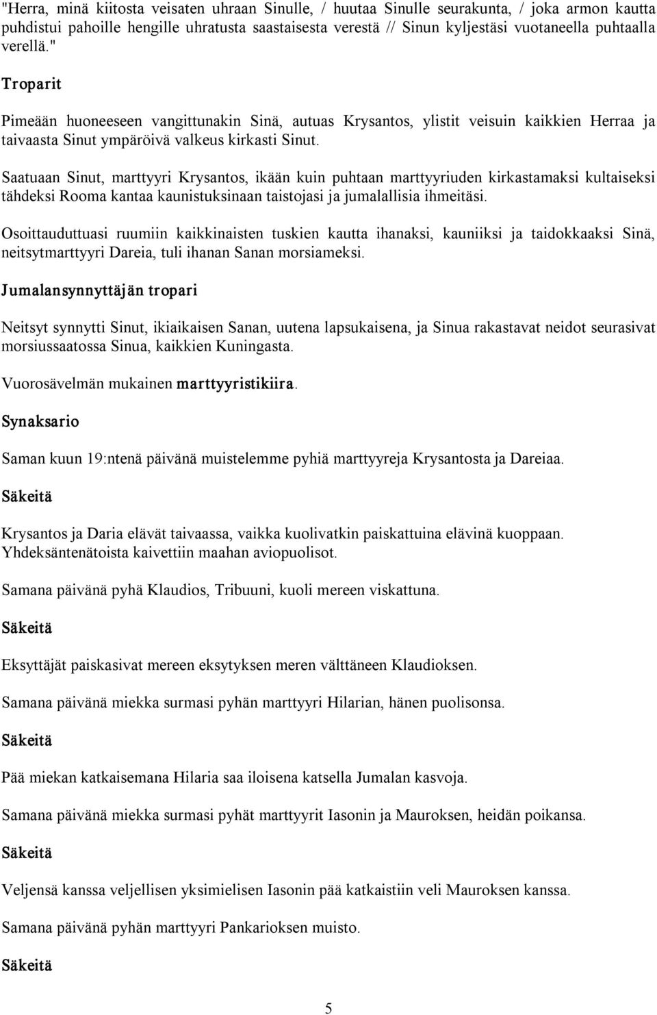 Saatuaan Sinut, marttyyri Krysantos, ikään kuin puhtaan marttyyriuden kirkastamaksi kultaiseksi tähdeksi Rooma kantaa kaunistuksinaan taistojasi ja jumalallisia ihmeitäsi.