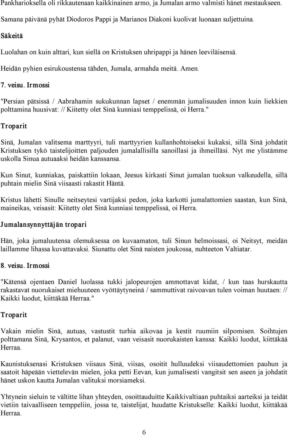 Irmossi "Persian pätsissä / Aabrahamin sukukunnan lapset / enemmän jumalisuuden innon kuin liekkien polttamina huusivat: // Kiitetty olet Sinä kunniasi temppelissä, oi Herra.